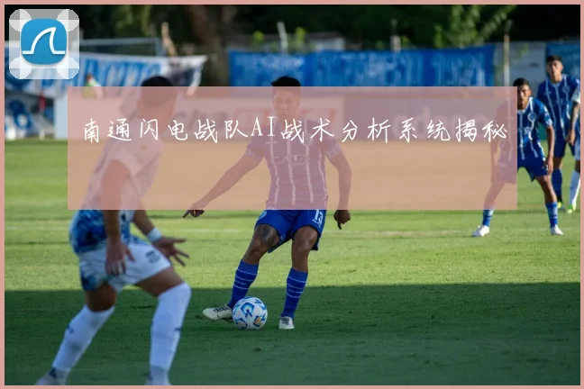 南通闪电战队AI战术分析系统揭秘