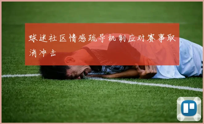 球迷社区情感疏导机制应对赛事取消冲击