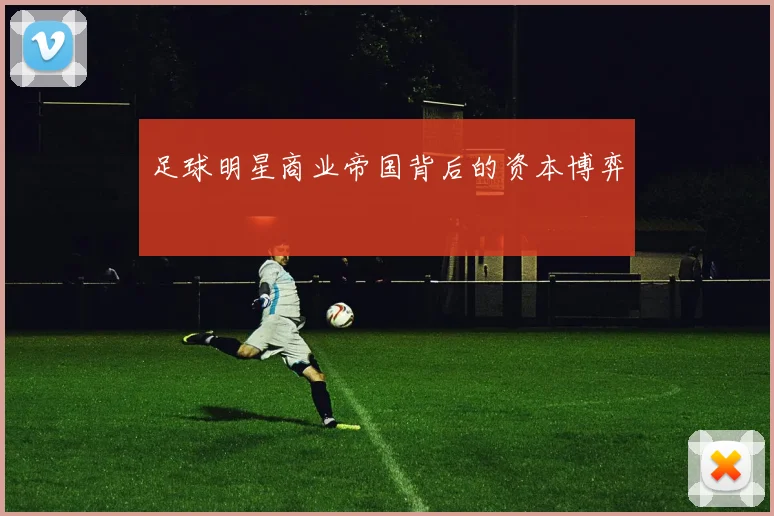 足球明星商业帝国背后的资本博弈